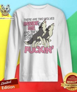 Funny There Are Two Wolves Inside Of Me And They Won't Stop Sweatshirt