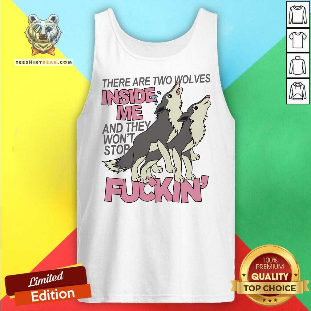 Funny There Are Two Wolves Inside Of Me And They Won't Stop Tank-top