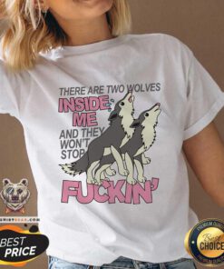 Funny There Are Two Wolves Inside Of Me And They Won't Stop V-neck