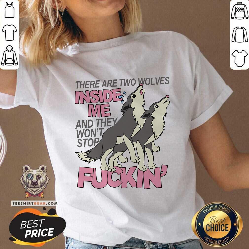 Funny There Are Two Wolves Inside Of Me And They Won't Stop V-neck