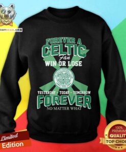 Good A Celtic FC Fan Win Or Lose Yesterday Today Tomorrow Sweatshirt