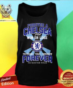 Good A Chelsea Fan Win Or Lose Yesterday Today Tomorrow Tank-top