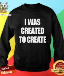 Good Caleb Plant Wearing I Was Created To Create Sweatshirt