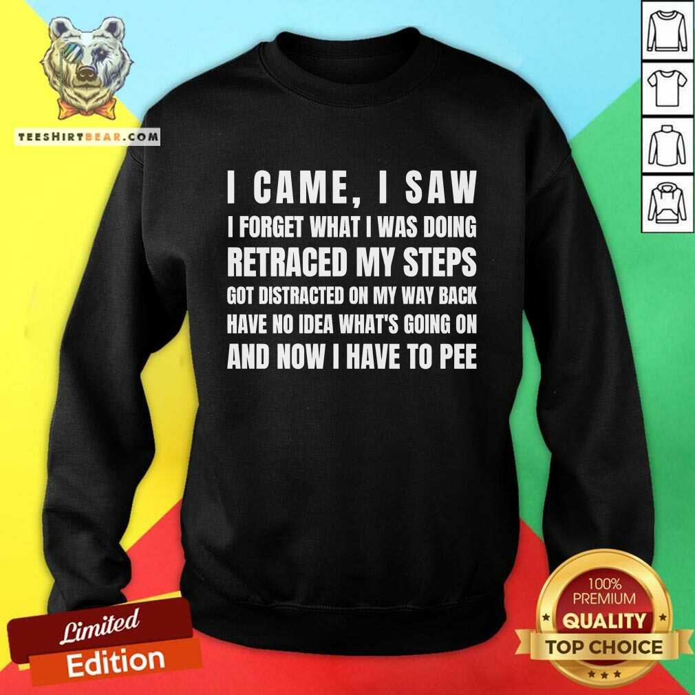 Good I Came I Saw I Have To Pee Sweatshirt