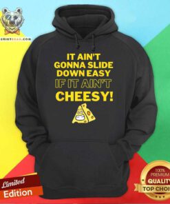 Good It Ain't Gonna Slide Down Easy If It Ain't Cheesy Hoodie