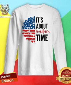 Good It's About Madam Time Sunflower Elections Sweatshirt