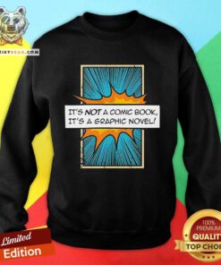 Good It's Not A Comic Book It's A Graphic Novel Sweatshirt