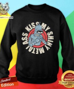 Good Kiss My Shiny Metal Ass Sweatshirt