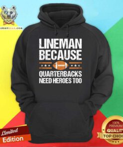 Good Lineman Because Quarterbacks Need Heroes Too Hoodie