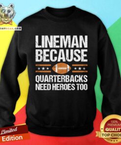 Good Lineman Because Quarterbacks Need Heroes Too Sweatshirt