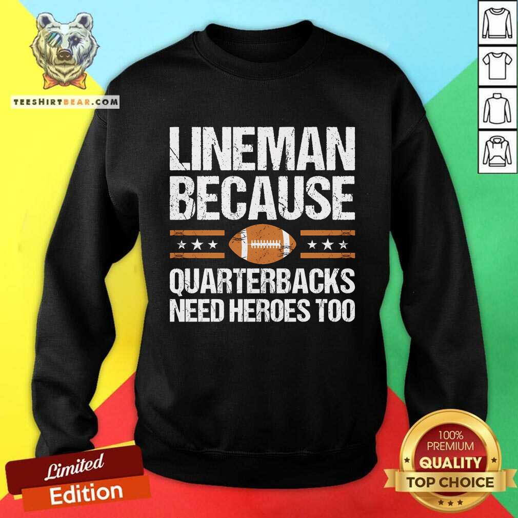 Good Lineman Because Quarterbacks Need Heroes Too Sweatshirt