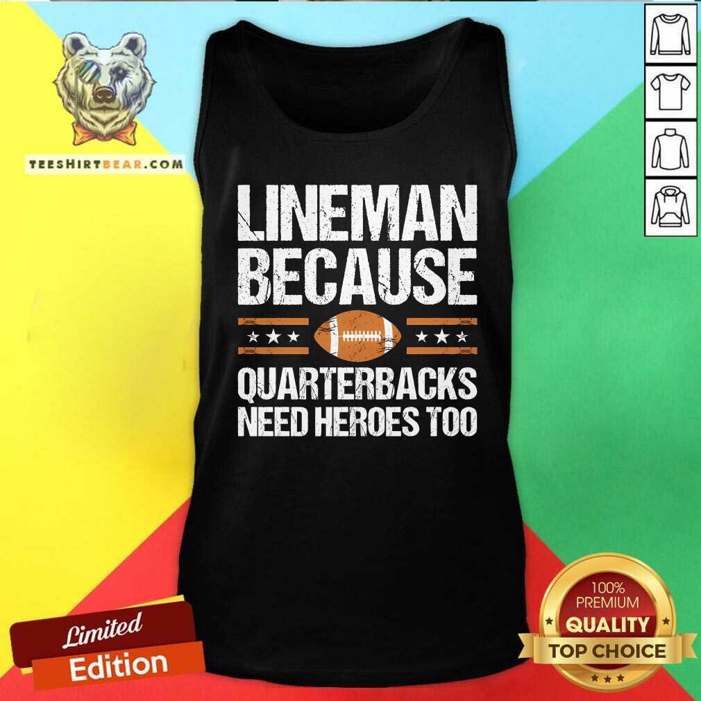 Good Lineman Because Quarterbacks Need Heroes Too Tank-top