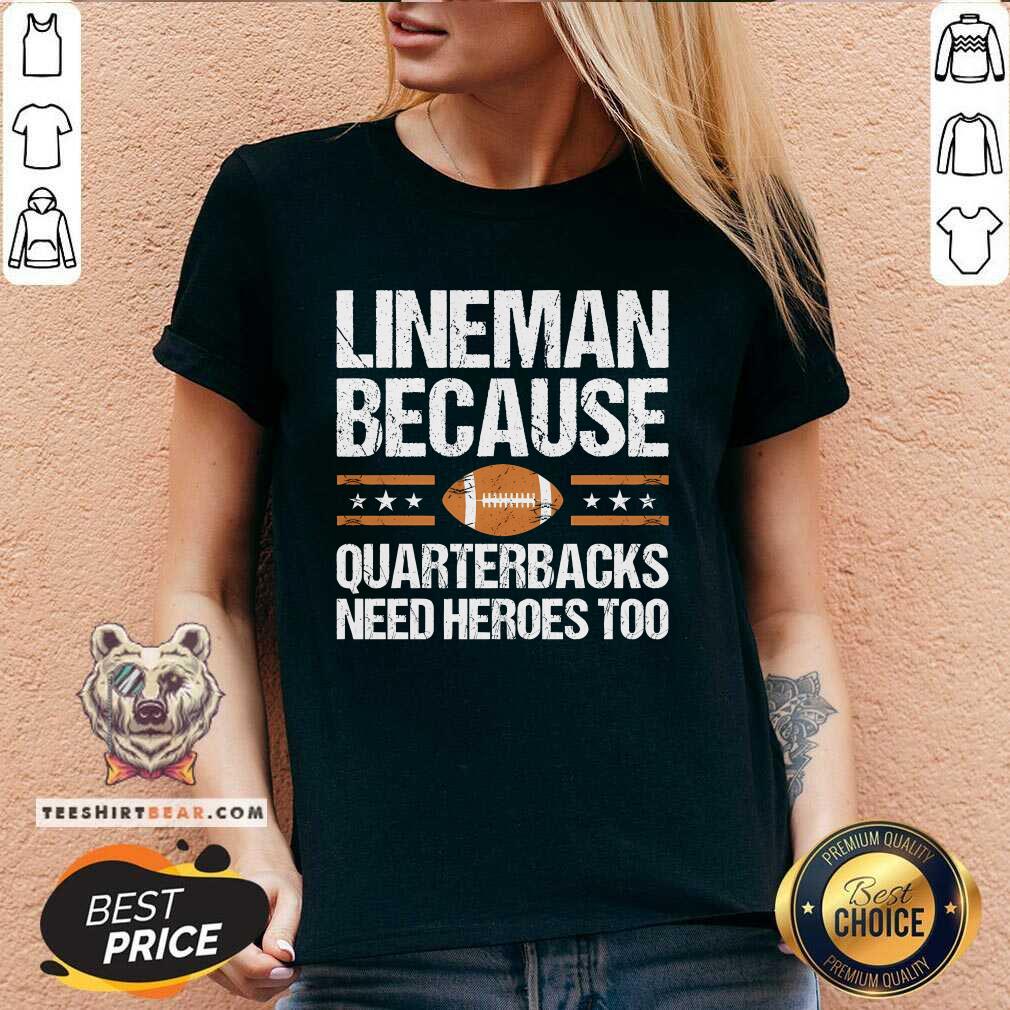 Good Lineman Because Quarterbacks Need Heroes Too V-neck