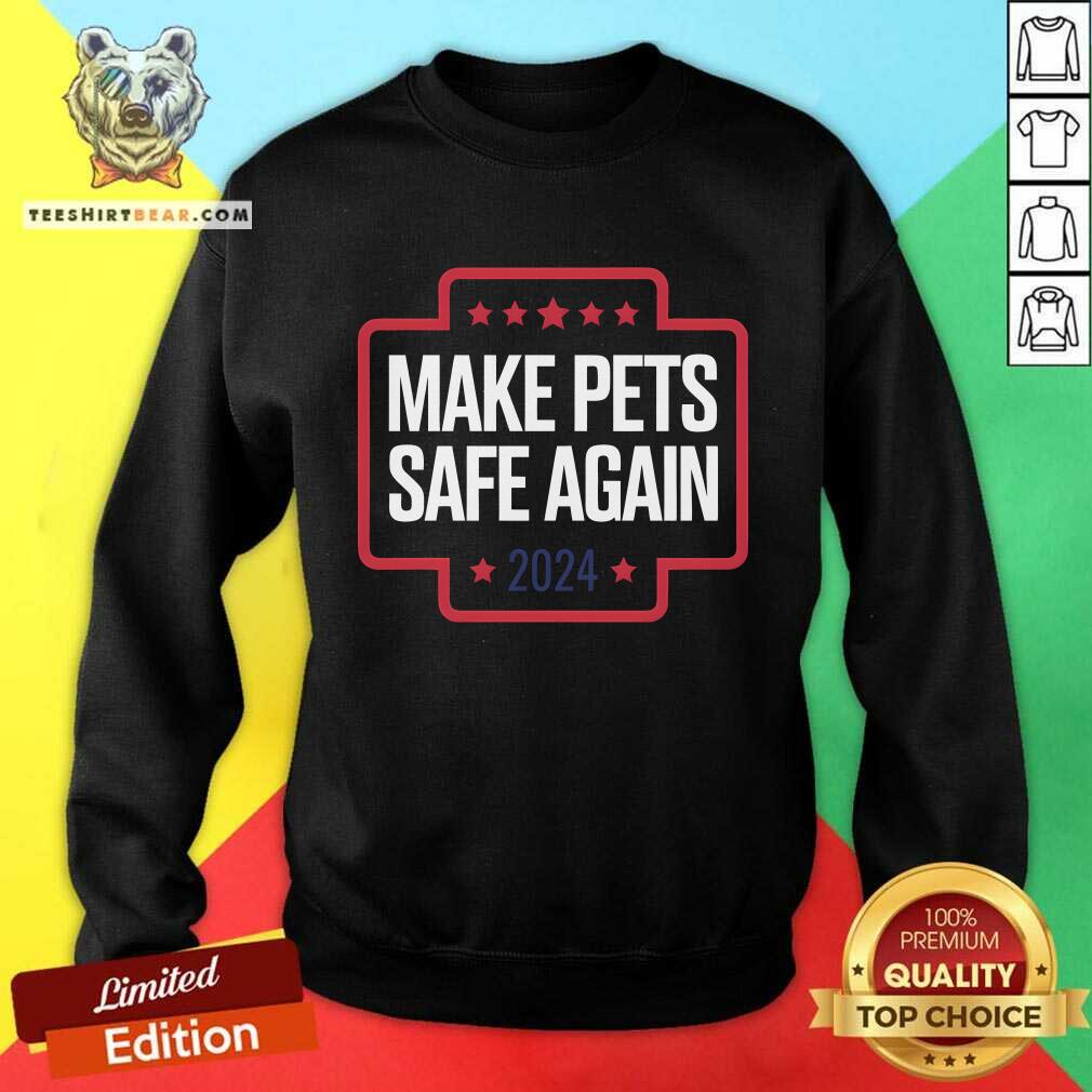 Good Make Pets Safe Again Sweatshirt