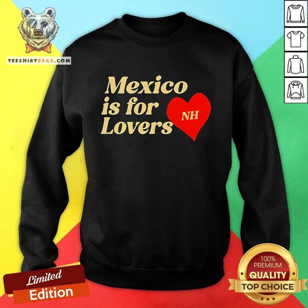 Good Niall Horan Mexico Is For Lovers Sweatshirt