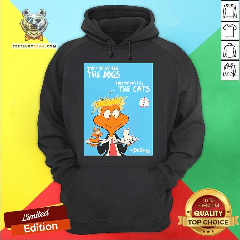 Good They're Eating The Dogs They're Eating The Cats Dr Seuss Donald Trump Hoodie