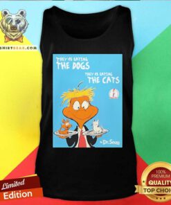 Good They're Eating The Dogs They're Eating The Cats Dr Seuss Donald Trump Tank-top