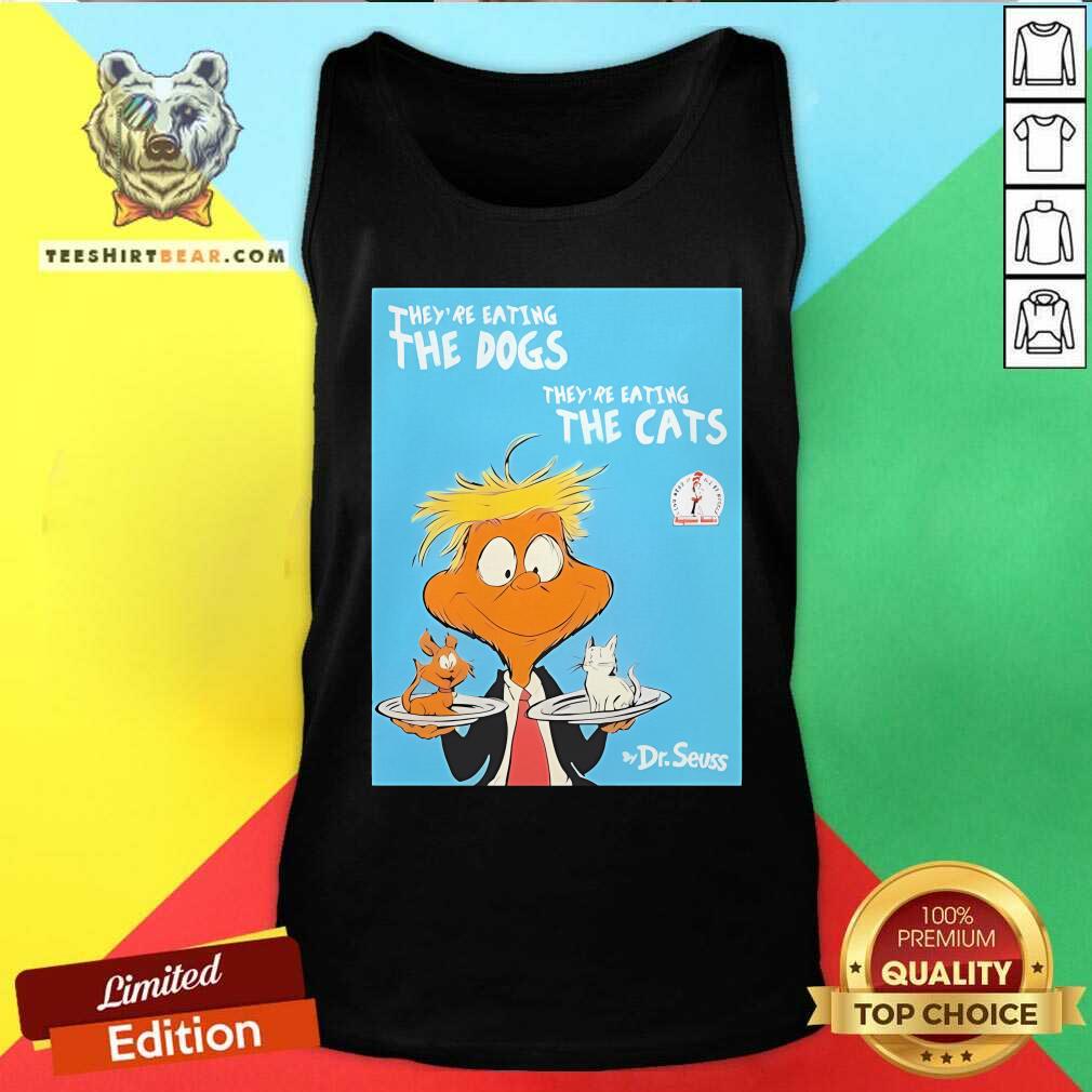 Good They're Eating The Dogs They're Eating The Cats Dr Seuss Donald Trump Tank-top