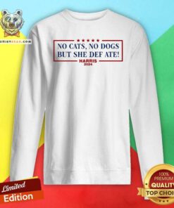 Hot No Cats No Dogs But She Def Ate Kamala Harris 2024 Sweatshirt