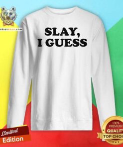 Hot Slay I Guess Sweatshirt