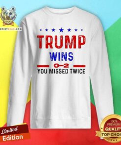 Hot Trump Wins 0-2 You Missed Twice Sweatshirt