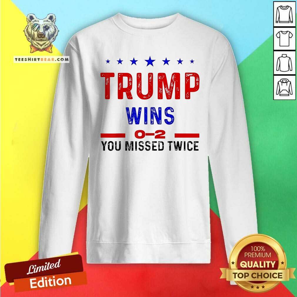Hot Trump Wins 0-2 You Missed Twice Sweatshirt