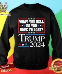 Hot Vote For Donald Trump WTH Do You Have To Lose Sweatshirt