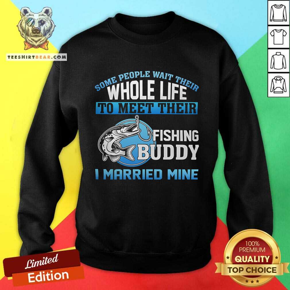 Hot Whole Life To Meet Their Fishing Buddy I Married Mine Sweatshirt