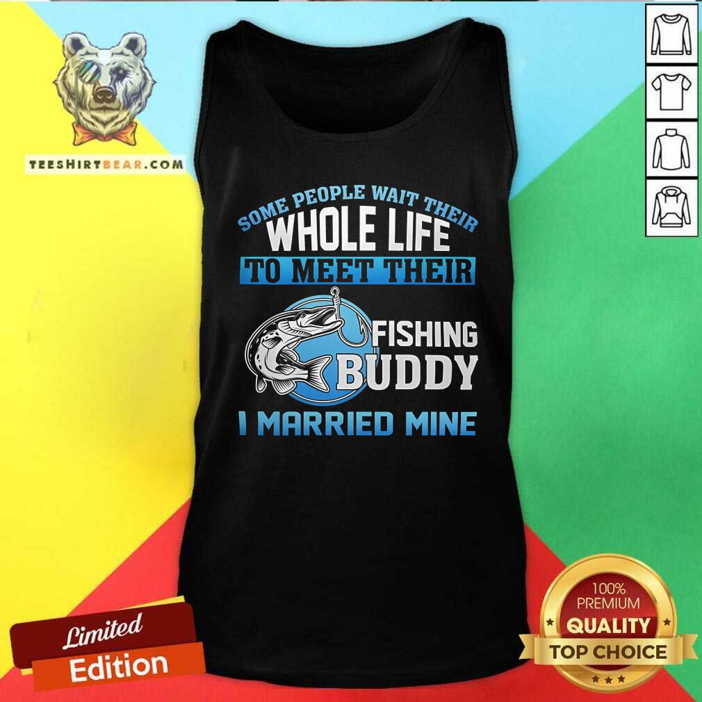 Hot Whole Life To Meet Their Fishing Buddy I Married Mine Tank-top