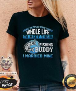 Hot Whole Life To Meet Their Fishing Buddy I Married Mine V-neck