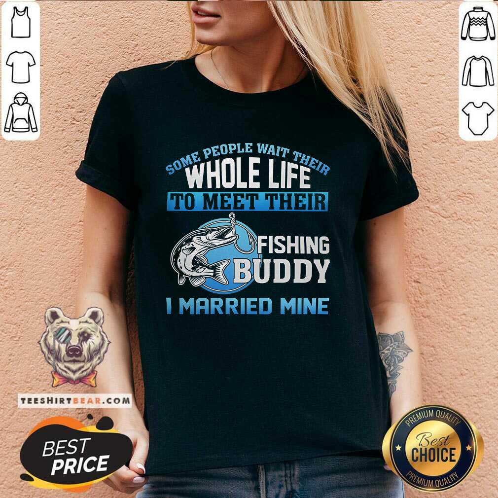 Hot Whole Life To Meet Their Fishing Buddy I Married Mine V-neck