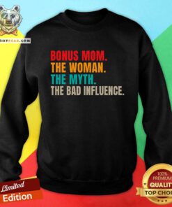 Nice Bonus Mom The Woman The Myth The Bad Influence Stepmom Sweatshirt