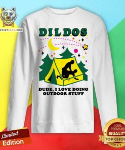 Nice Dildos Dude I Love Doing Outdoor Stuff Sweatshirt