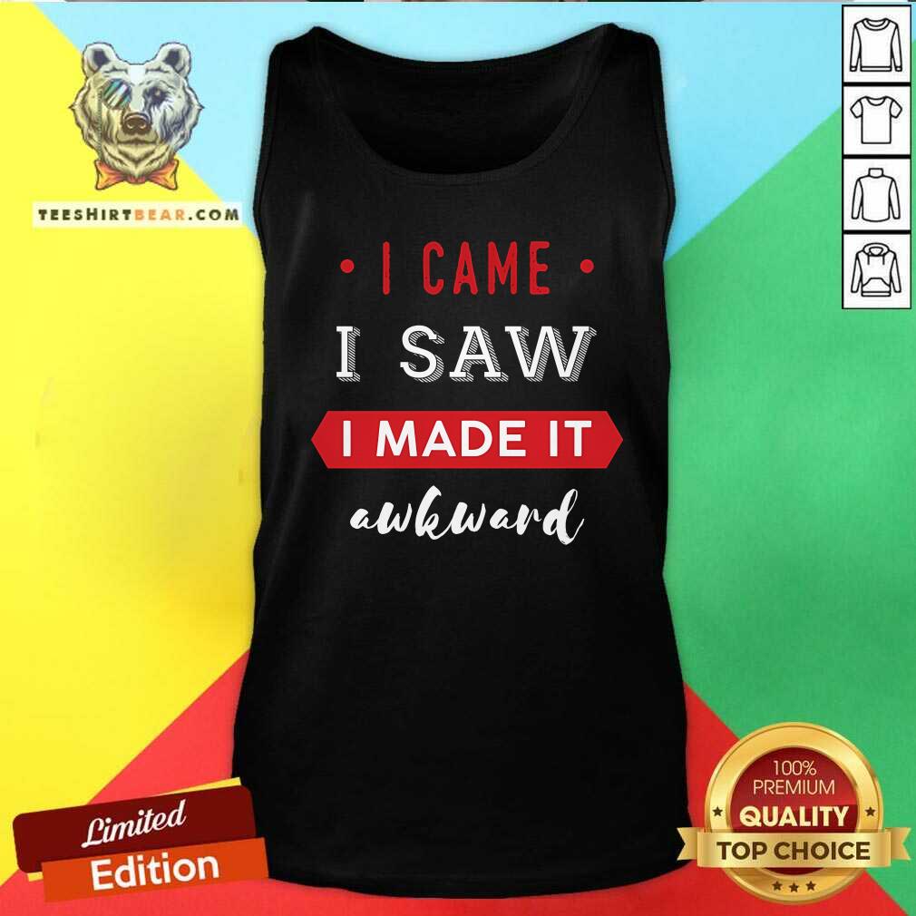 Nice I Came I Saw I Made It Awkward Tank-top