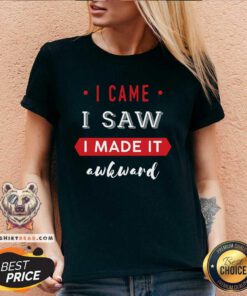 Nice I Came I Saw I Made It Awkward V-neck