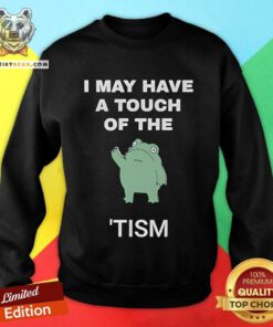 Nice I May Have A Touch Of The Tism Nerd Sweatshirt