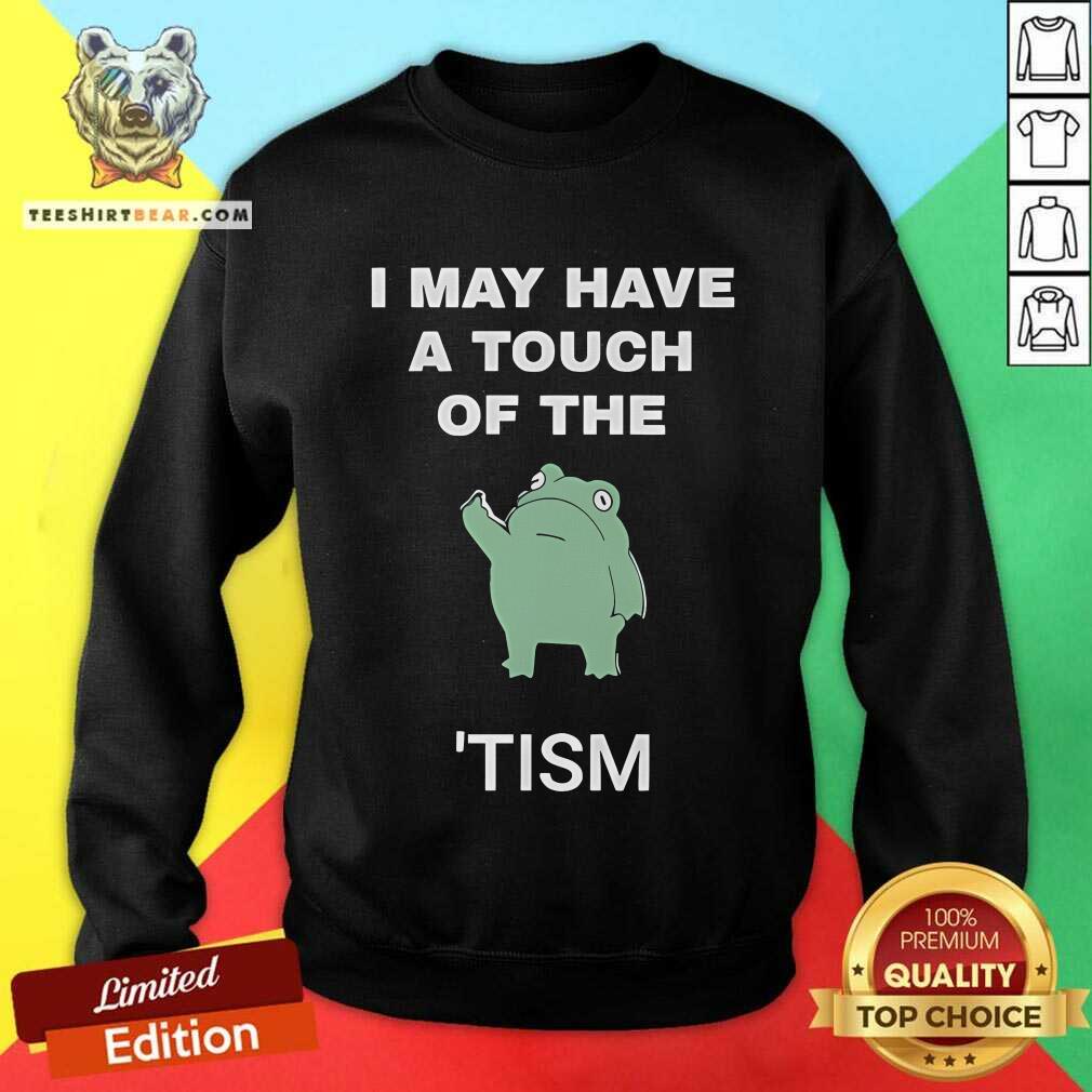 Nice I May Have A Touch Of The Tism Nerd Sweatshirt
