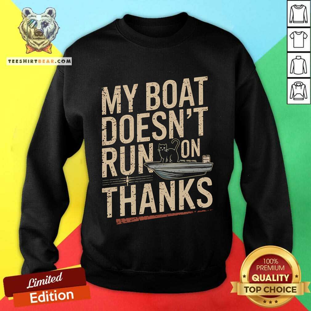 Nice My Boat Doesn't Run On Thanks Cat Sweatshirt