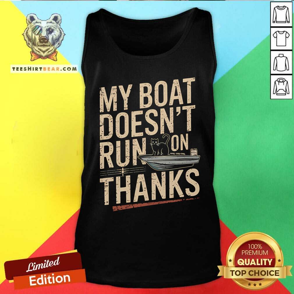 Nice My Boat Doesn't Run On Thanks Cat Tank-top