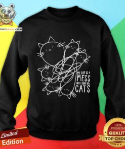 Nice My Life Is A Mess But I Love My Cat Sweatshirt