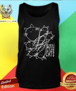 Nice My Life Is A Mess But I Love My Cat Tank-top