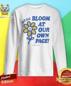Nice Ourseasns We All Bloom At Our Own Pace Flower Sweatshirt