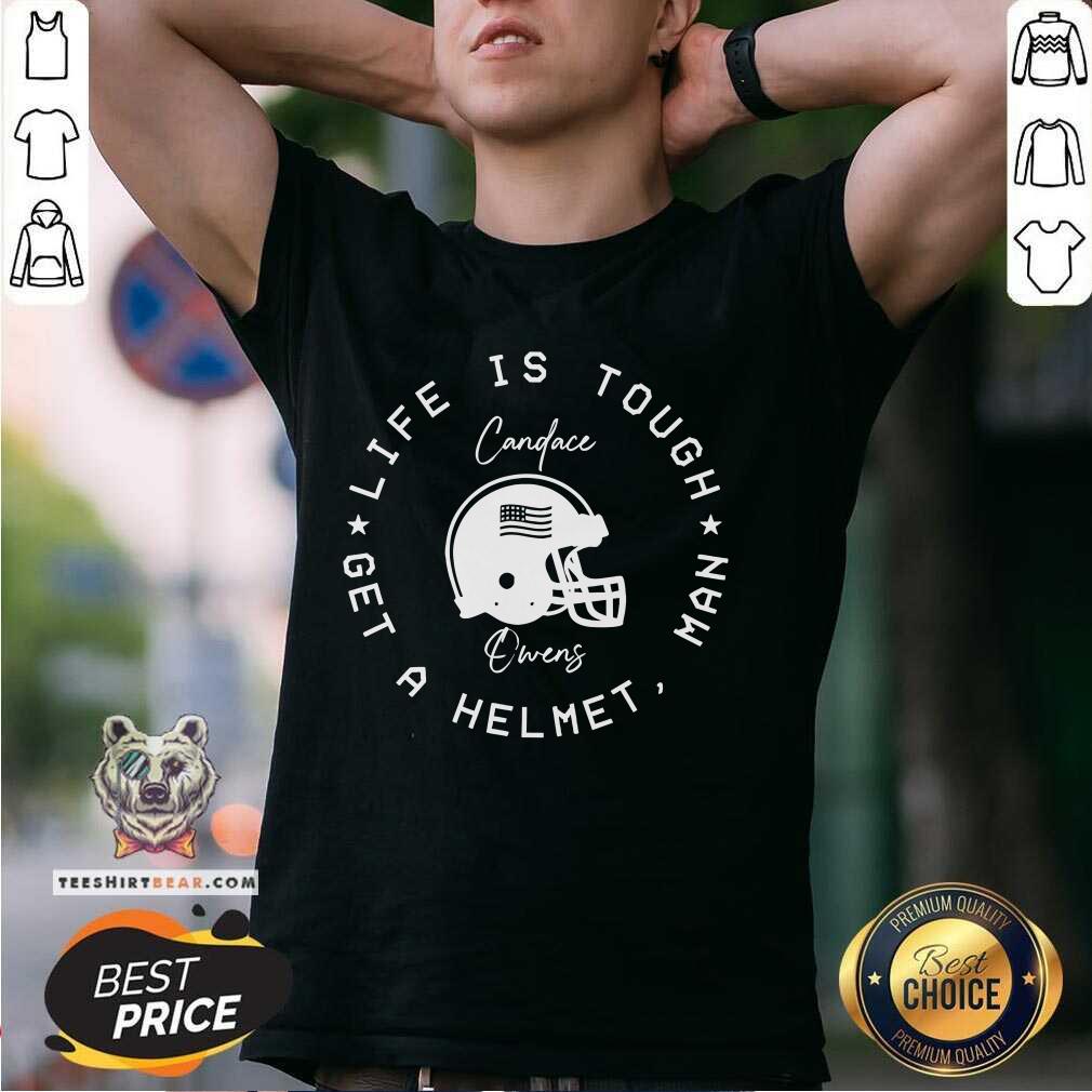 Official Candace Owens Wearing Life Is Tough Get A Helmet Man T-Shirt