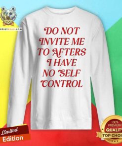 Official Do Not Invite Me To After I Have No Self Control Sweatshirt
