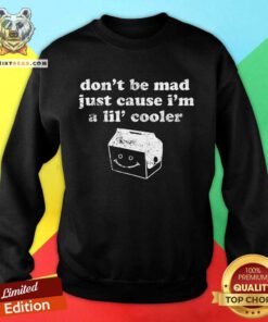 Official Don't Be Mad Just Cause I'm A Lil' Cooler Sweatshirt