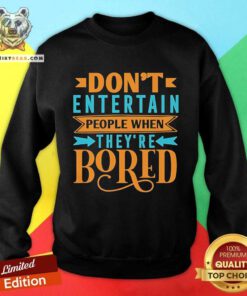 Official Don't Entertain People When They're Bored Sweatshirt