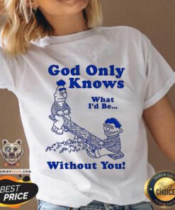 Official God Only Knows What I'd Be Without You V-neck