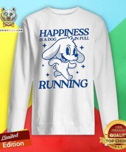 Official Happiness Is A Dog In Full Running Sweatshirt
