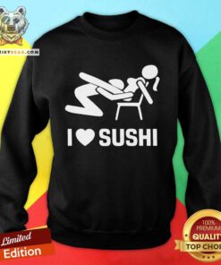 Official I Love Sushi Sex Witz Joke Japan Sweatshirt