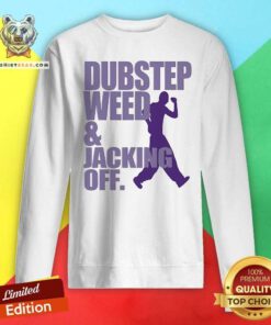 Original Dubstep Weed And Jacking Off Sweatshirt